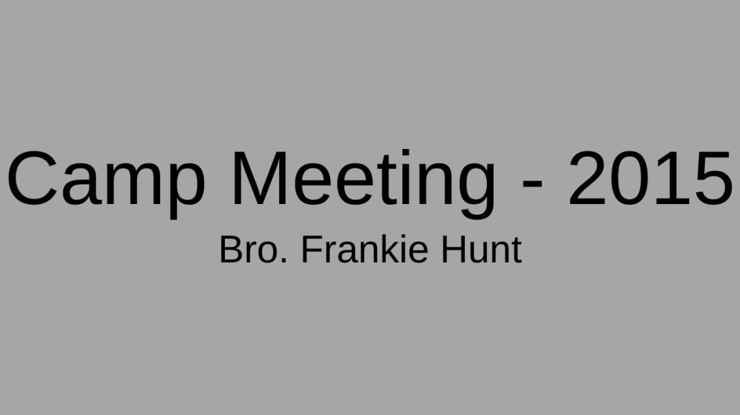 Camp Meeting 2015 - Bro. Frankie Hunt